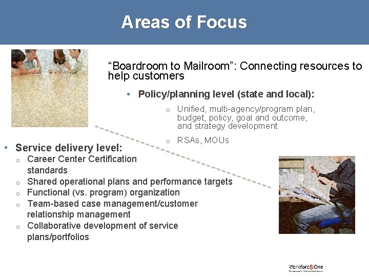 Areas of Focus “Boardroom to Mailroom”: Connecting resources to help customers • Policy/planning level