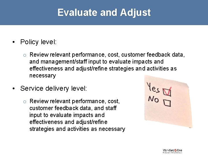 Evaluate and Adjust • Policy level: o Review relevant performance, cost, customer feedback data,