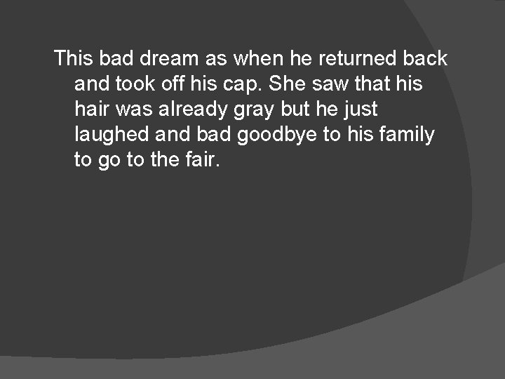 This bad dream as when he returned back and took off his cap. She