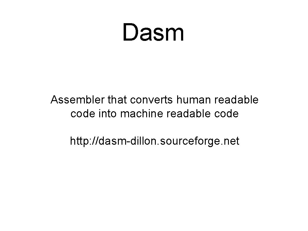Dasm Assembler that converts human readable code into machine readable code http: //dasm-dillon. sourceforge.