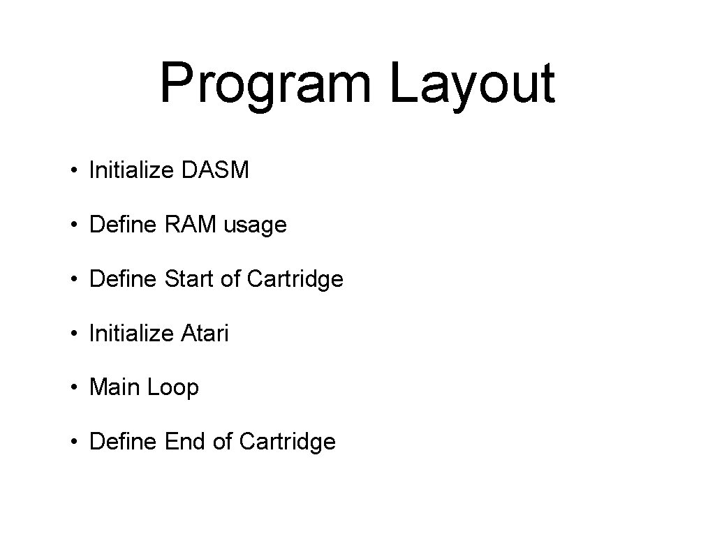 Program Layout • Initialize DASM • Define RAM usage • Define Start of Cartridge