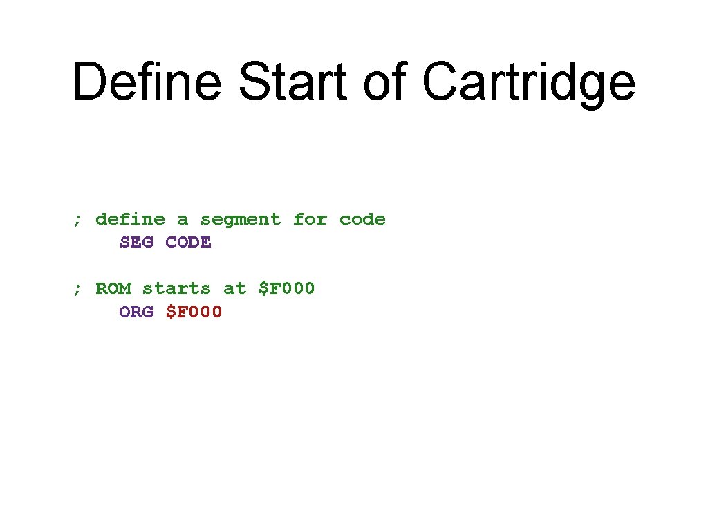 Define Start of Cartridge ; define a segment for code SEG CODE ; ROM