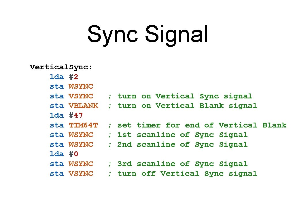 Sync Signal Vertical. Sync: lda #2 sta WSYNC sta VBLANK lda #47 sta TIM