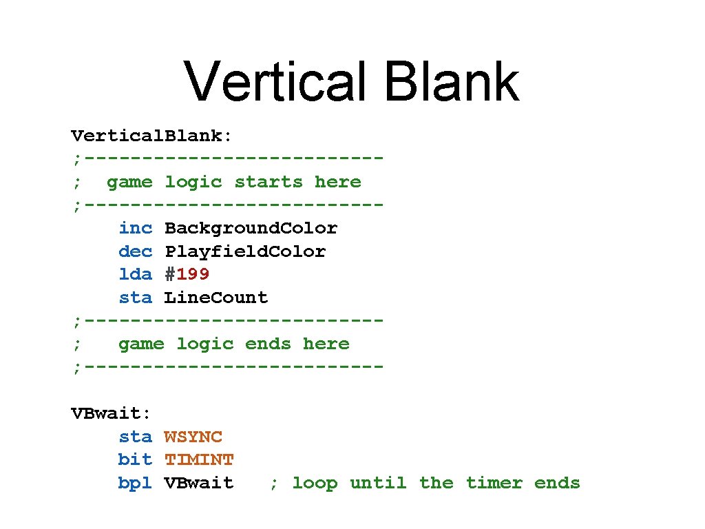 Vertical Blank Vertical. Blank: ; -------------; game logic starts here ; -------------inc Background. Color