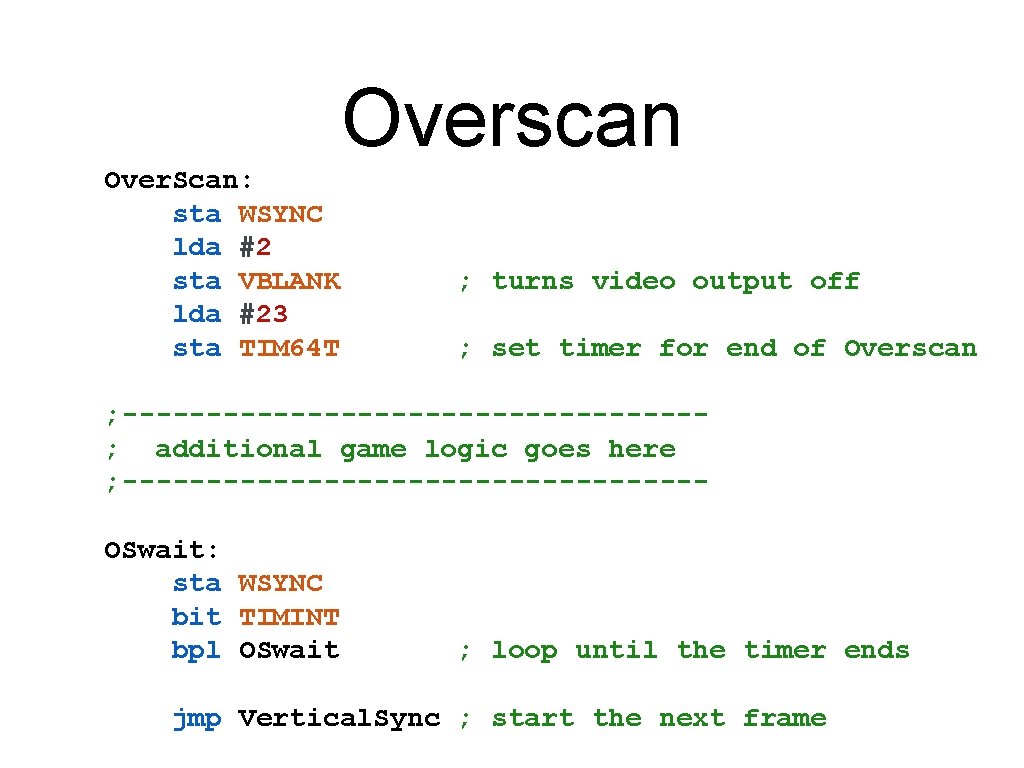 Overscan Over. Scan: sta WSYNC lda #2 sta VBLANK lda #23 sta TIM 64