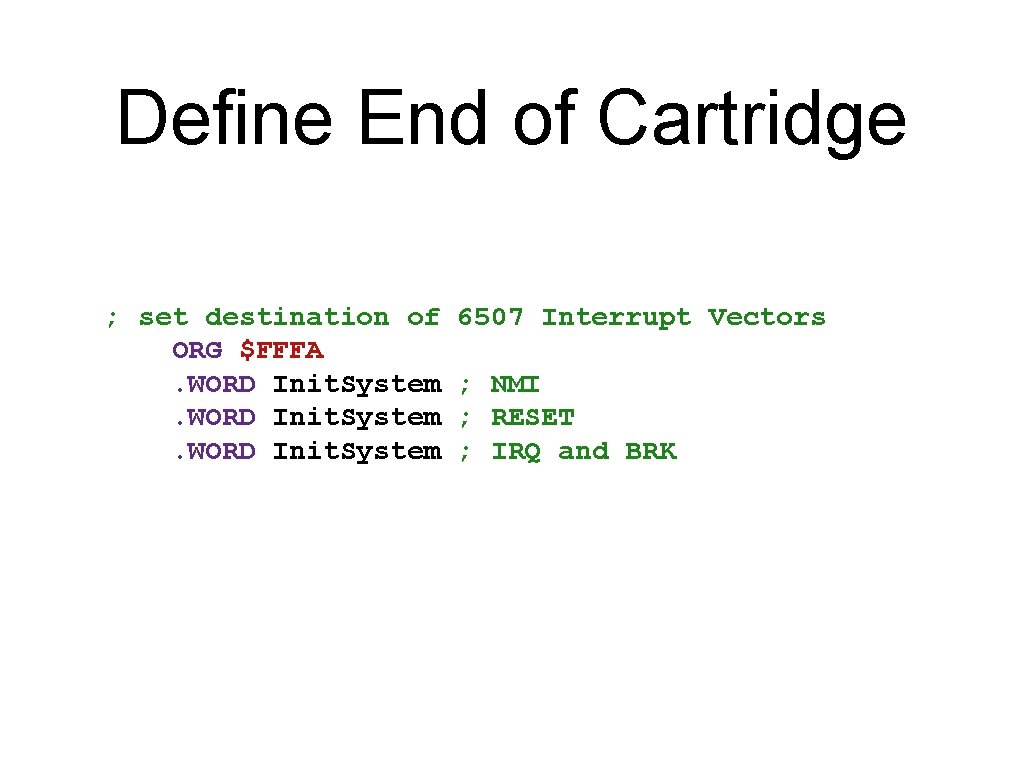 Define End of Cartridge ; set destination of ORG $FFFA. WORD Init. System 6507