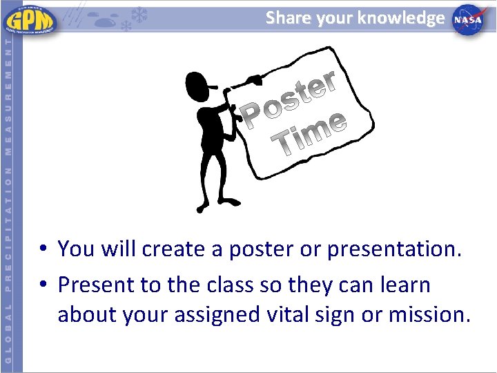 Share your knowledge • You will create a poster or presentation. • Present to