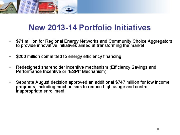 New 2013 -14 Portfolio Initiatives • $71 million for Regional Energy Networks and Community