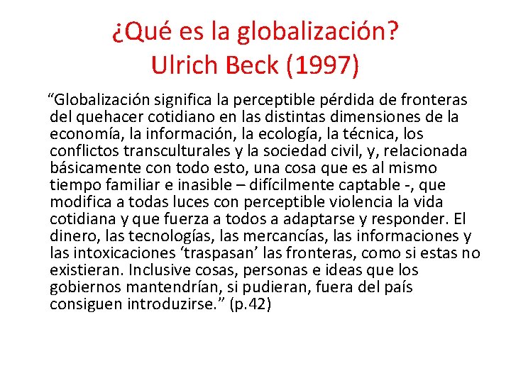 ¿Qué es la globalización? Ulrich Beck (1997) “Globalización significa la perceptible pérdida de fronteras