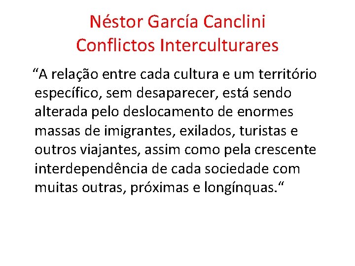 Néstor García Canclini Conflictos Interculturares “A relação entre cada cultura e um território específico,