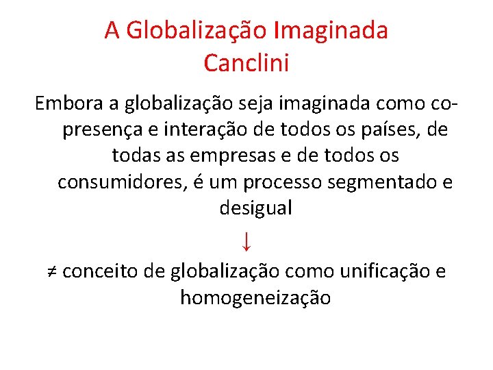 A Globalização Imaginada Canclini Embora a globalização seja imaginada como copresença e interação de