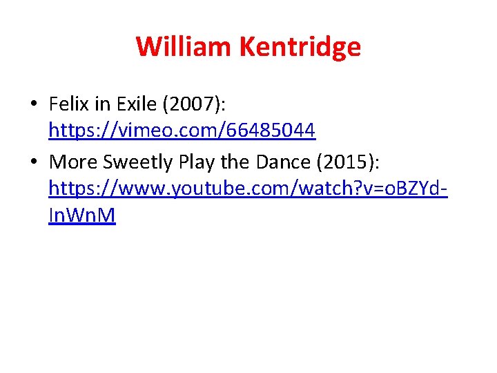 William Kentridge • Felix in Exile (2007): https: //vimeo. com/66485044 • More Sweetly Play