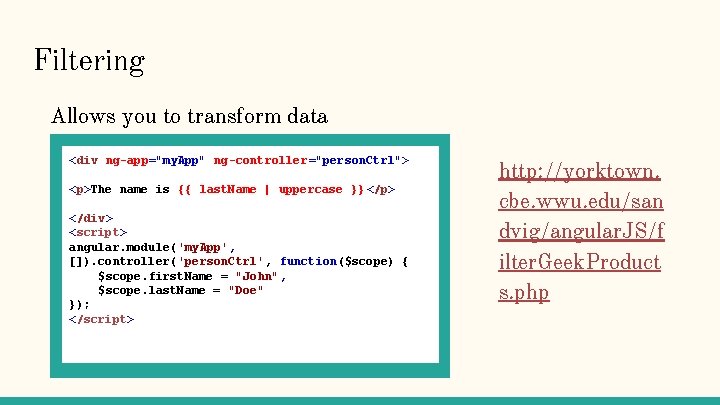 Filtering Allows you to transform data <div ng-app="my. App" ng-controller="person. Ctrl"> <p>The name is