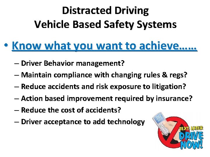 Distracted Driving Vehicle Based Safety Systems • Know what you want to achieve…… –