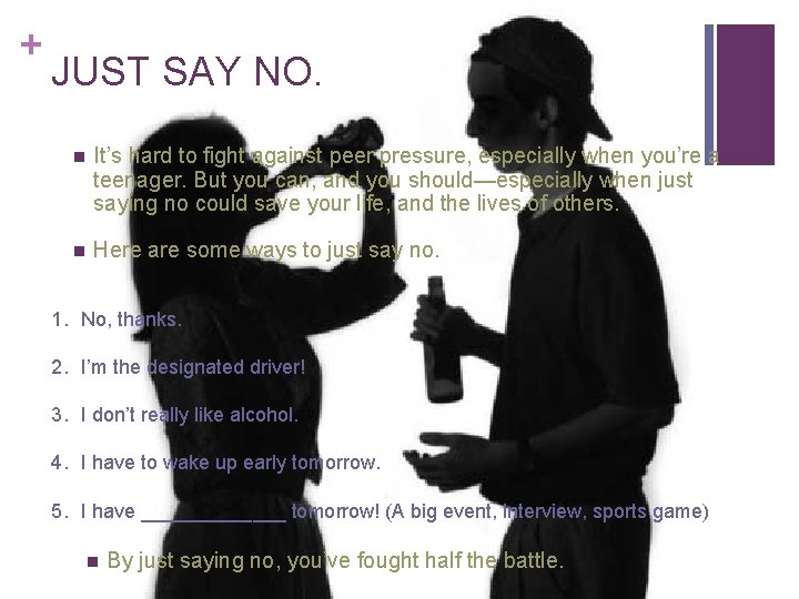 + JUST SAY NO. n It’s hard to fight against peer pressure, especially when