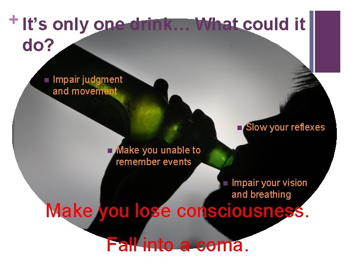 + It’s only one drink… What could it do? n Impair judgment and movement