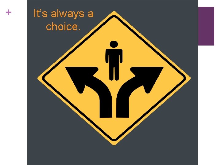 + It’s always a choice. 