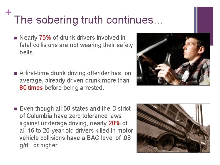 + The sobering truth continues… n Nearly 75% of drunk drivers involved in fatal