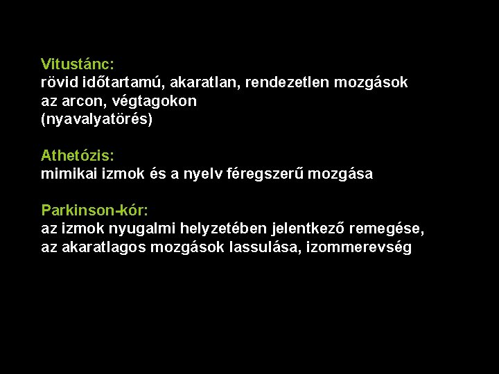 Vitustánc: rövid időtartamú, akaratlan, rendezetlen mozgások az arcon, végtagokon (nyavalyatörés) Athetózis: mimikai izmok és