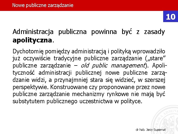 Nowe publiczne zarządzanie 10 Administracja publiczna powinna być z zasady apolityczna. Dychotomię pomiędzy administracją