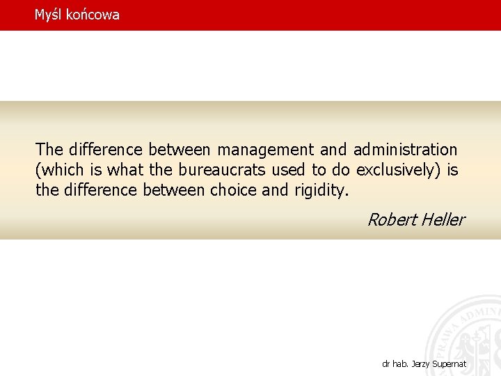 Myśl końcowa The difference between management and administration (which is what the bureaucrats used