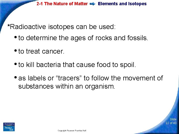 2 -1 The Nature of Matter Elements and Isotopes *Radioactive isotopes can be used: