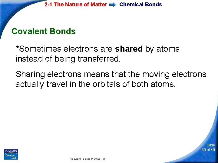 2 -1 The Nature of Matter Chemical Bonds Covalent Bonds *Sometimes electrons are shared