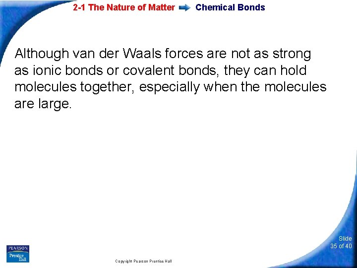 2 -1 The Nature of Matter Chemical Bonds Although van der Waals forces are