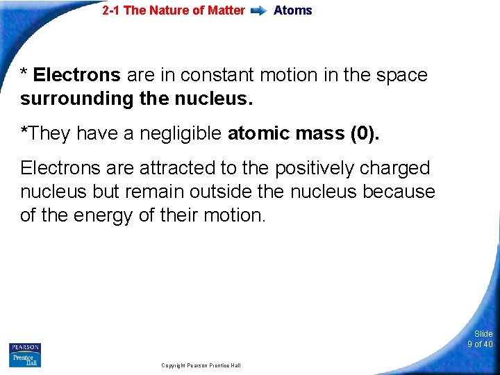 2 -1 The Nature of Matter Atoms * Electrons are in constant motion in