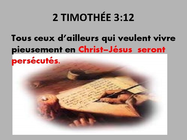 2 TIMOTHÉE 3: 12 Tous ceux d’ailleurs qui veulent vivre pieusement en Christ–Jésus seront