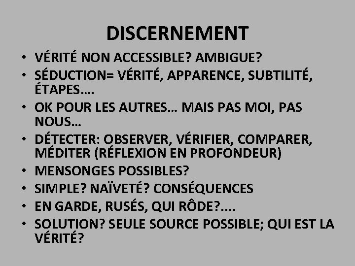 DISCERNEMENT • VÉRITÉ NON ACCESSIBLE? AMBIGUE? • SÉDUCTION= VÉRITÉ, APPARENCE, SUBTILITÉ, ÉTAPES…. • OK