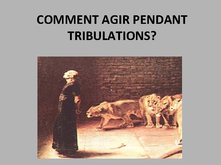 COMMENT AGIR PENDANT TRIBULATIONS? 