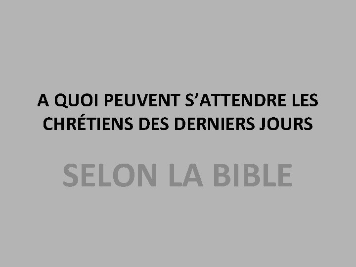 A QUOI PEUVENT S’ATTENDRE LES CHRÉTIENS DERNIERS JOURS SELON LA BIBLE 