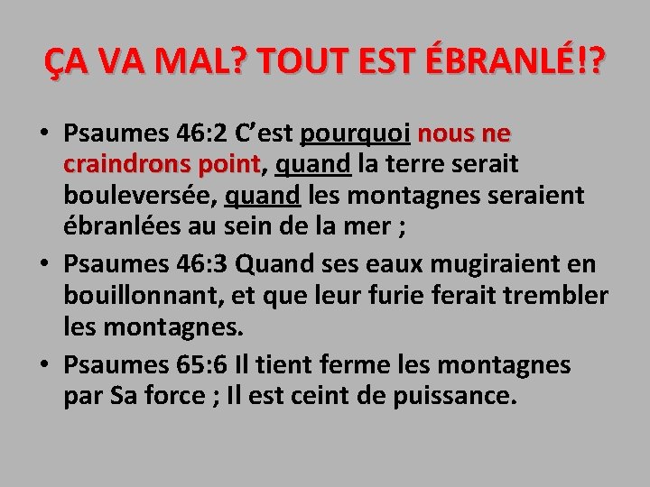 ÇA VA MAL? TOUT EST ÉBRANLÉ!? • Psaumes 46: 2 C’est pourquoi nous ne