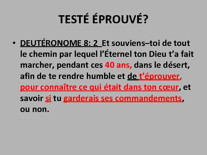 TESTÉ ÉPROUVÉ? • DEUTÉRONOME 8: 2 Et souviens–toi de tout le chemin par lequel