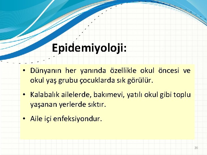 Epidemiyoloji: • Dünyanın her yanında özellikle okul öncesi ve okul yaş grubu çocuklarda sık