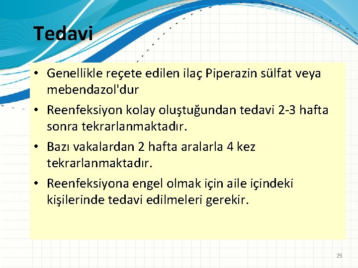 Tedavi • Genellikle reçete edilen ilaç Piperazin sülfat veya mebendazol'dur • Reenfeksiyon kolay oluştuğundan