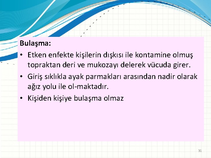 Bulaşma: • Etken enfekte kişilerin dışkısı ile kontamine olmuş topraktan deri ve mukozayı delerek