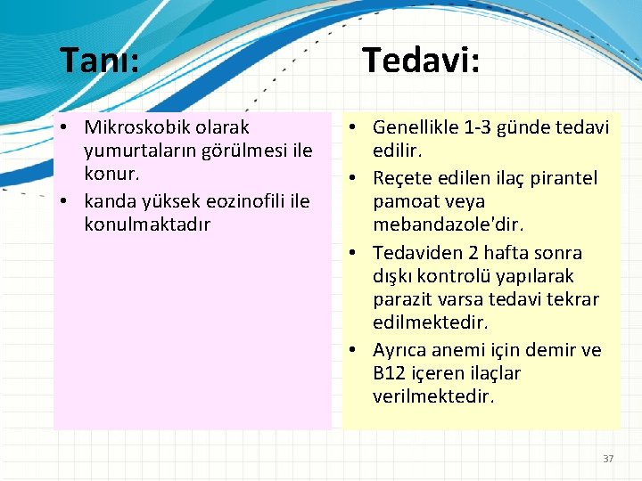 Tanı: • Mikroskobik olarak yumurtaların görülmesi ile konur. • kanda yüksek eozinofili ile konulmaktadır