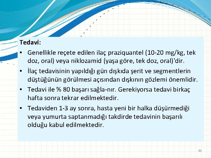 Tedavi: • Genellikle reçete edilen ilaç praziquantel (10 20 mg/kg, tek doz, oral) veya