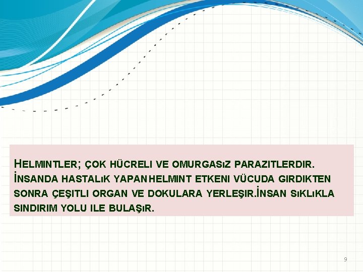 HELMINTLER; ÇOK HÜCRELI VE OMURGASıZ PARAZITLERDIR. İNSANDA HASTALıK YAPAN HELMINT ETKENI VÜCUDA GIRDIKTEN SONRA