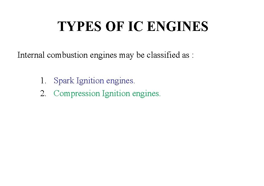 TYPES OF IC ENGINES Internal combustion engines may be classified as : 1. Spark