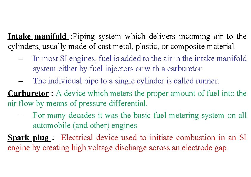 Intake manifold : Piping system which delivers incoming air to the cylinders, usually made