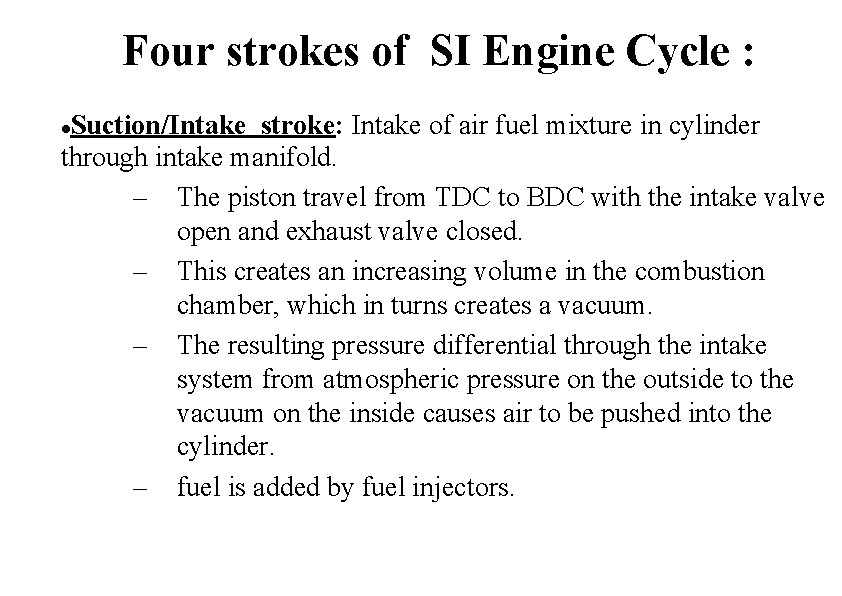 Four strokes of SI Engine Cycle : Suction/Intake stroke: Intake of air fuel mixture