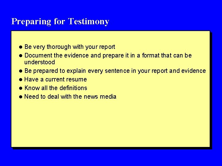 Preparing for Testimony l Be very thorough with your report l Document the evidence