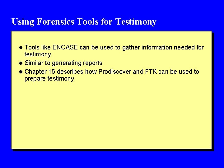 Using Forensics Tools for Testimony l Tools like ENCASE can be used to gather