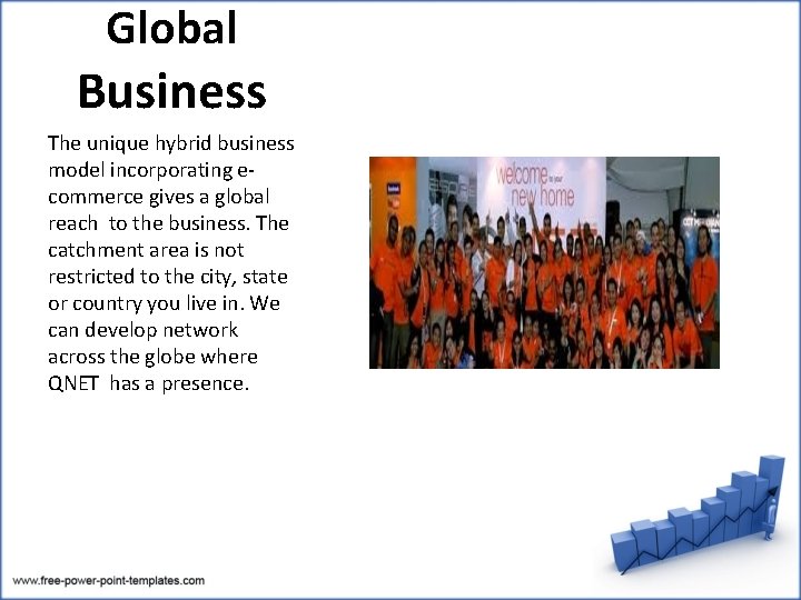 Global Business The unique hybrid business model incorporating ecommerce gives a global reach to