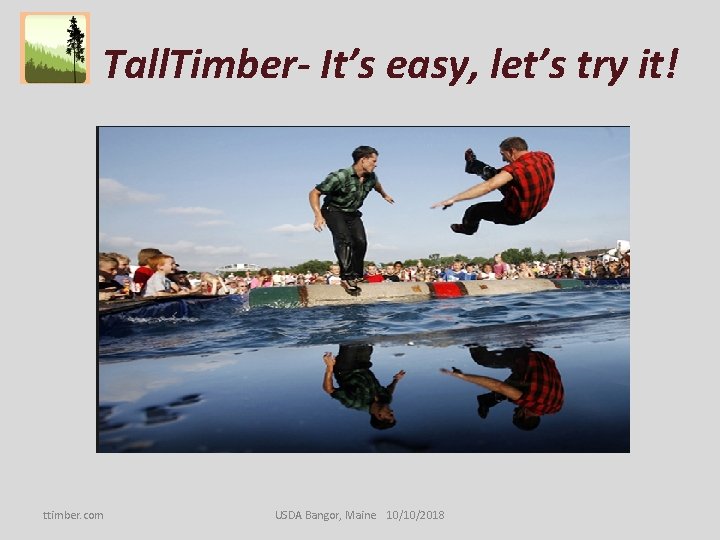 Tall. Timber- It’s easy, let’s try it! ttimber. com USDA Bangor, Maine 10/10/2018 