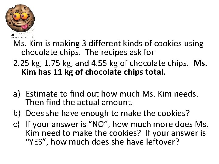 Ms. Kim is making 3 different kinds of cookies using chocolate chips. The recipes