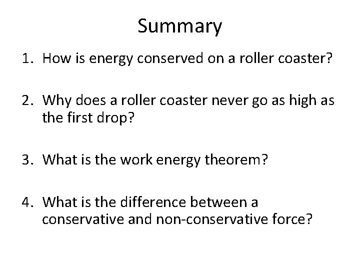 Summary 1. How is energy conserved on a roller coaster? 2. Why does a